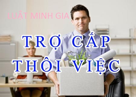 Tư vấn về trợ cấp thôi việc và đơn phương chấm dứt HĐLĐ