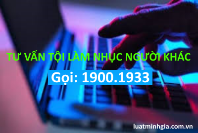 Tư vấn về Tội làm nhục người khác, xúc phạm danh dự trực tuyến qua điện thoại