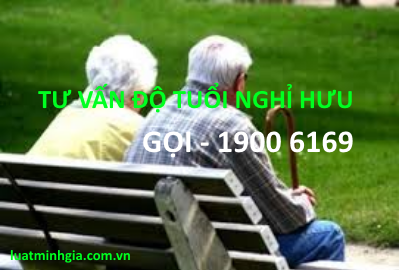 Luật sư tư vấn Tuổi nghỉ hưu, nghỉ hưu trước tuổi qua tổng đài 1900 6169
